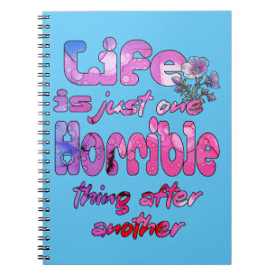 Life Is Just One Horrible Thing After Another Notebook
