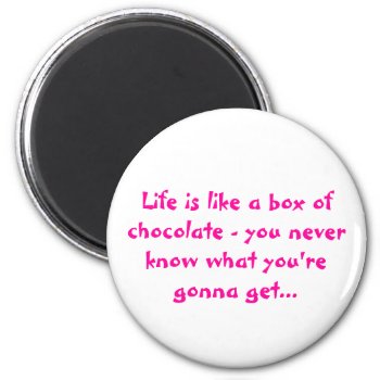 Life Is Like A Box Of Chocolates Magnet by naiza86 at Zazzle