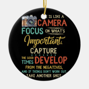 Life Is Like A Camera Focus On What's Important Ceramic Ornament