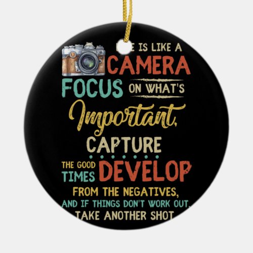 Life Is Like A Camera Focus On Whats Important Ceramic Ornament