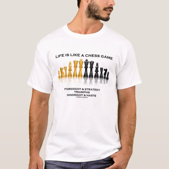 Life Is Like A Chess Game (Reflective Chess Humor) T-Shirt