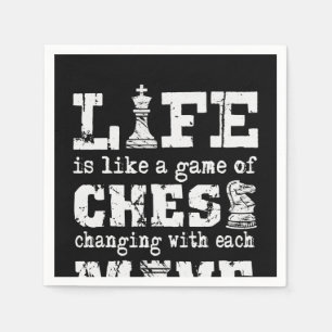 life is like a game of chess - changing with each napkins
