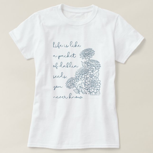 Life is like a packet of dahlia seeds.... T-Shirt  (Design Front)