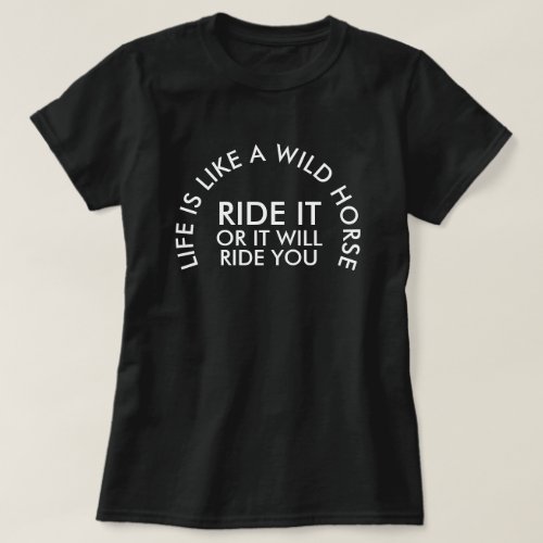 Life is like a wild horse ride it quote shirt