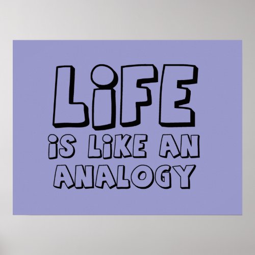 Life Is Like An Analogy Funny Poster