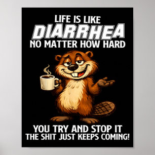 Life is Like Diarrhea Matter How Hard Try and Stop Poster