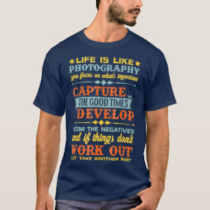 Life Is Like Photography Capture Good Times  T T-Shirt