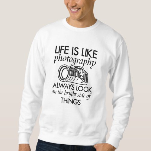 life is like photography sweatshirt