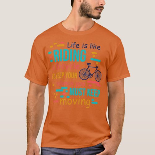 Life is like riding a bicycle to keep your balance T_Shirt