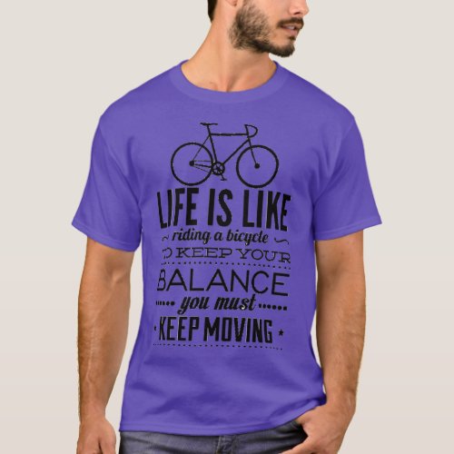Life Is Like riding a bicycle To Keep Your Balance T_Shirt