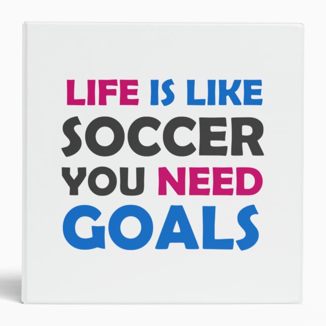 Life is like soccer you need goals 3 ring binder (Front)