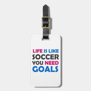 Life is like soccer you need goals luggage tag