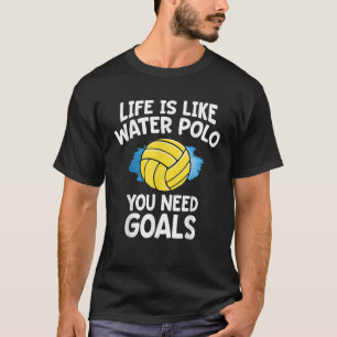 Life Is Like Water Polo You Need Goals Funny Swim