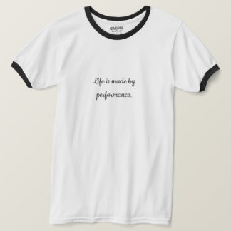 Life is Made by Performance | Motivational Quote T T-Shirt