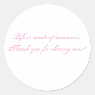 Life is made of moments...Thank you for sharing... Classic Round Sticker