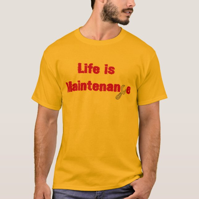Life is maintenance T-Shirt (Front)