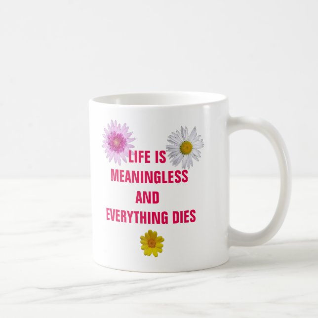 Life is meaningless and everything dies. coffee mug (Right)