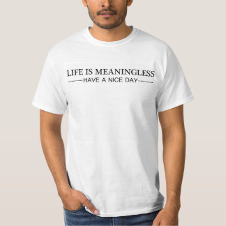 life is meaningless and everything dies t shirt