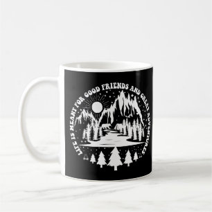 Life Is Meant For Good Friends And Great Adventure Coffee Mug