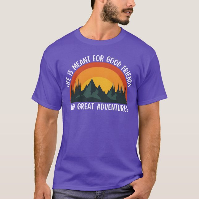Life Is Meant for Good Friends and Great Adventure T-Shirt (Front)