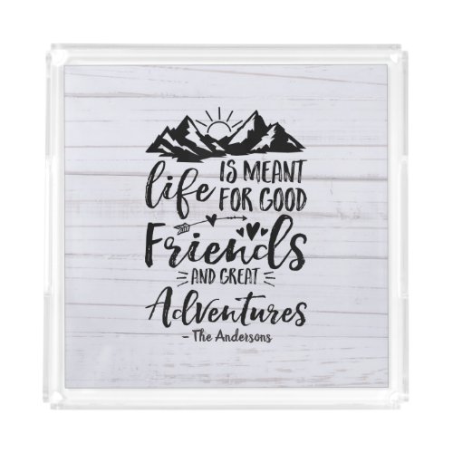 Kitchen And Dining 14 Life Is Meant For Good Friends Great Adventures Acrylic Tray
