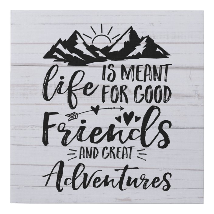 Life Is Meant For Good Friends Great Adventures Faux Canvas Print
