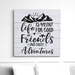 Life Is Meant For Good Friends Great Adventures Faux Canvas Print<br><div class="desc">Life Is Meant For Good Friends Great Adventures Faux Canvas Print. Adorable design with rustic white wood and an adventure quote. Perfect gift for anyone who loves adventure,  camping,  or road trips!</div>