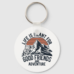 Life Is Meant For Good Friends Great Adventures Keychain