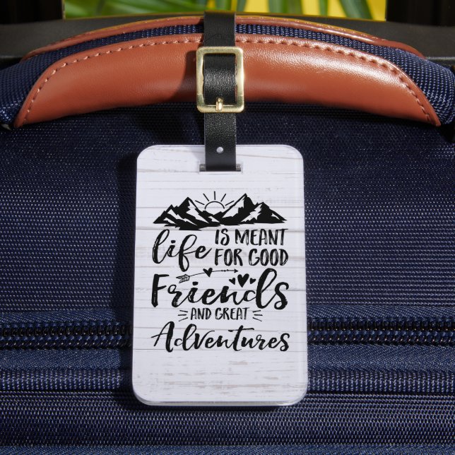 Life Is Meant For Good Friends Great Adventures Luggage Tag (Front Insitu 2)