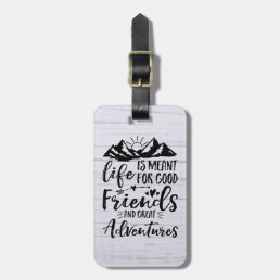 Life Is Meant For Good Friends Great Adventures Luggage Tag