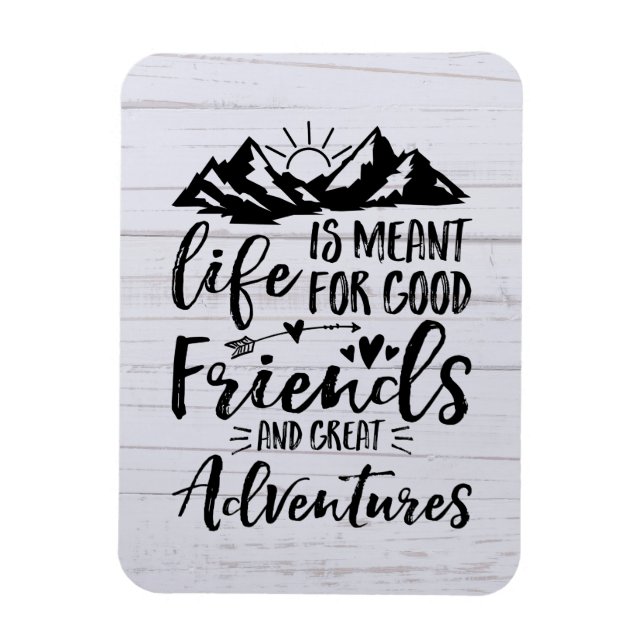 Life Is Meant For Good Friends Great Adventures Magnet (Vertical)