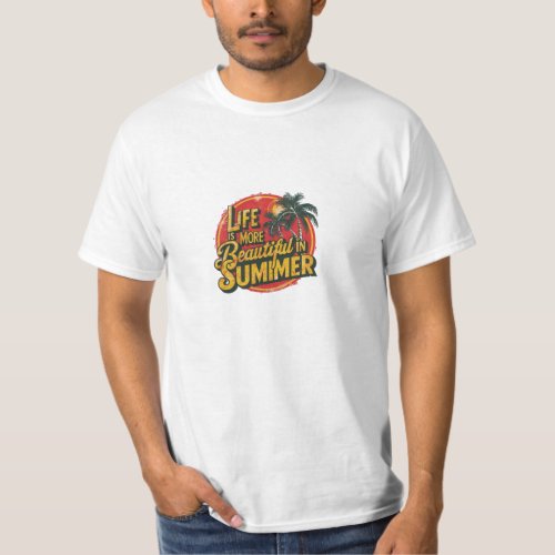 Life is more beautiful in summer T_Shirt