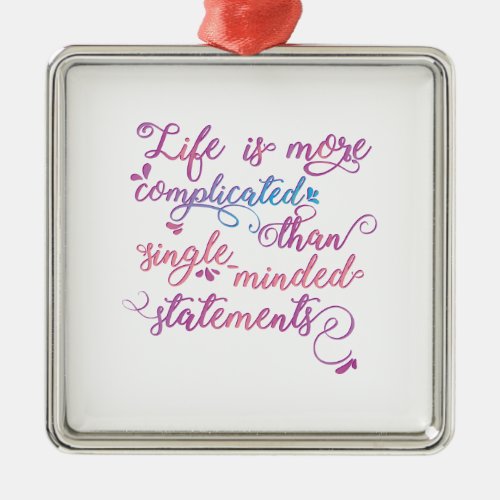 Life is more complicated Embrace Life Topical Meme Metal Ornament
