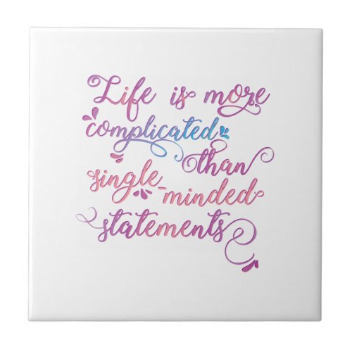 Life is more complicated than single_minded Slogan Ceramic Tile