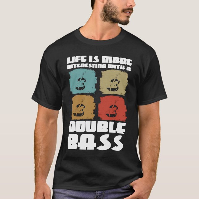 life is more interesting with a double bass double T-Shirt (Front)
