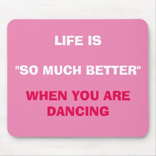 LIFE IS MUCH BETTER WHEN YOU ARE DANCING MOUSPAD MOUSE PAD