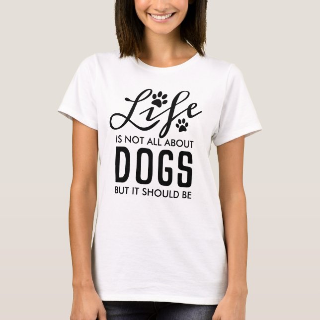 Life Is No All About Dogs But it Should Be | Black T-Shirt (Front)