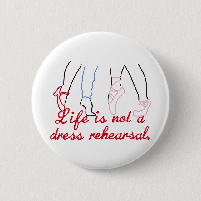 Life Is Not A Dress Rehearsal Button (Front)