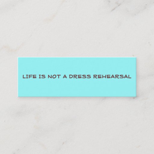 Customizable LIFE IS NOT A DRESS REHEARSAL PROFILE CARD BUSINESS CARDS