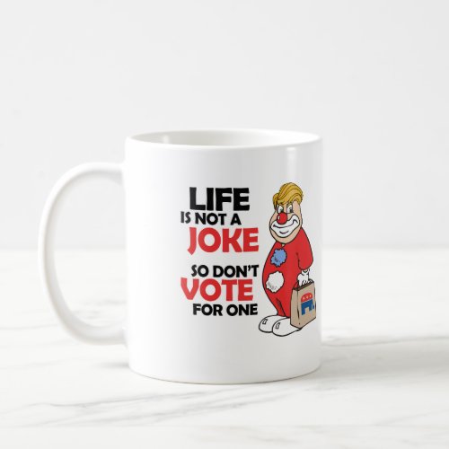 Life is not a joke so dont vote for one _ Anti_T Coffee Mug