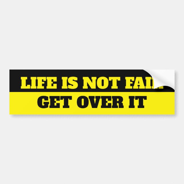 LIFE IS NOT FAIR, GET OVER IT BUMPER STICKER (Front)