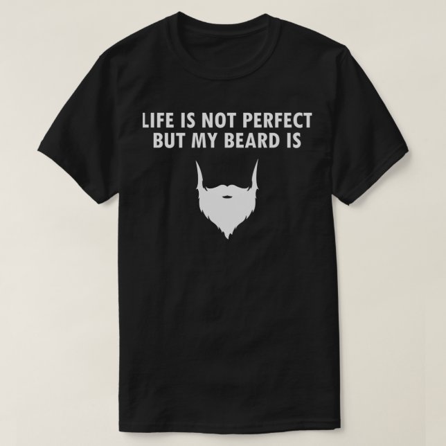 Life is not perfect but my beard is T-Shirt (Design Front)