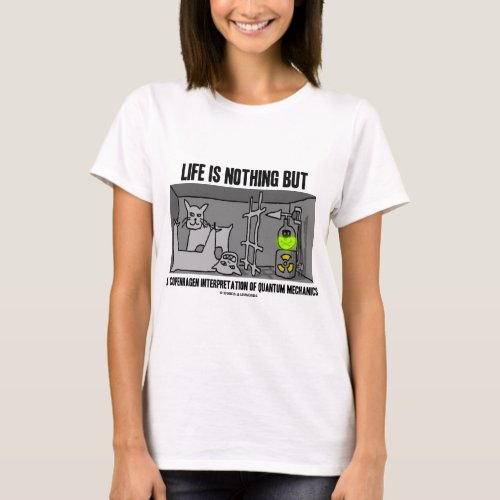 Life Is Nothing But A Copenhagen Interpretation Of T_Shirt