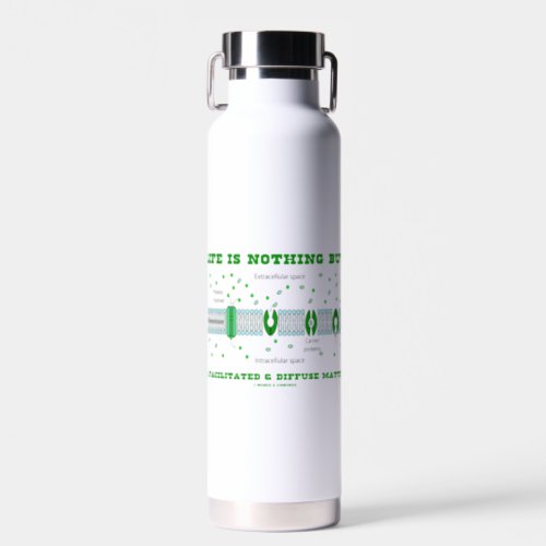 Life Is Nothing But A Facilitated  Diffuse Matter Water Bottle
