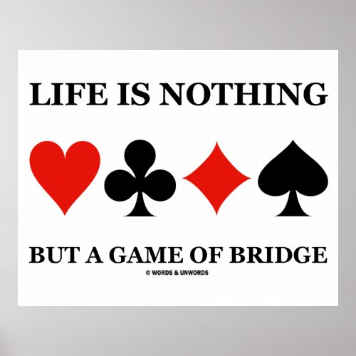 Life Is Nothing But A Game Of Bridge Card Suits Poster