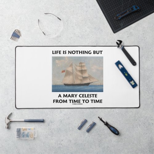 Life Is Nothing But A Mary Celeste Time To Time Desk Mat