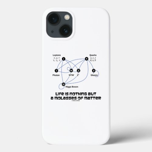 Life Is Nothing But A Molasses Of Matter Physics iPhone 13 Case