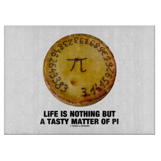 Life Is Nothing But A Tasty Matter Of Pi (Pi Pie) Cutting Board