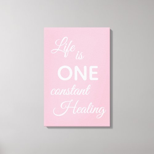 Life is ONE constant Healing Inspirational Quote Canvas Print