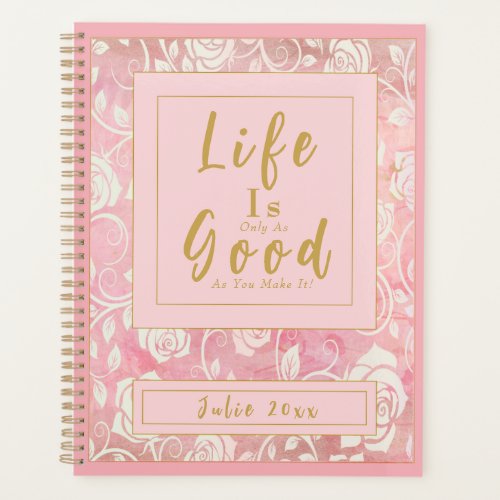 Life Is Only As Good As You Make It Pink Gold Planner